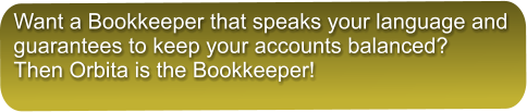 Want a Bookkeeper that speaks your language and guarantees to keep your accounts balanced?  Then Orbita is the Bookkeeper! 