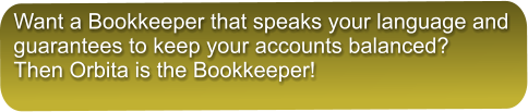 Want a Bookkeeper that speaks your language and guarantees to keep your accounts balanced?  Then Orbita is the Bookkeeper! 