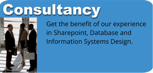 Consultancy Get the benefit of our experience in Sharepoint, Database and  Information Systems Design.