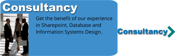 Consultancy Consultancy Get the benefit of our experience in Sharepoint, Database and  Information Systems Design.